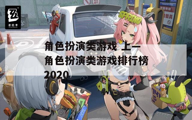 角色扮演类游戏 上—角色扮演类游戏排行榜2020