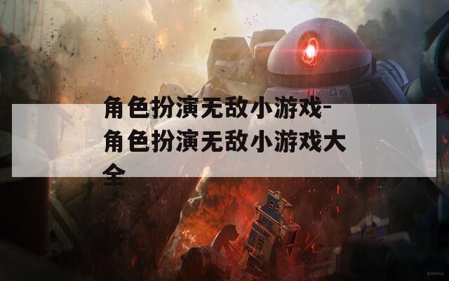 角色扮演无敌小游戏-角色扮演无敌小游戏大全