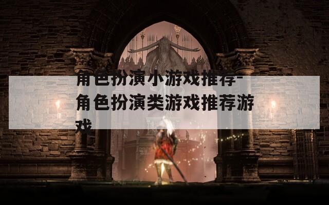 角色扮演小游戏推荐-角色扮演类游戏推荐游戏