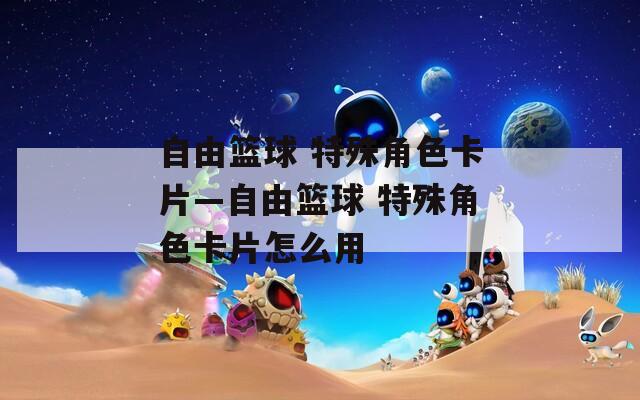 自由篮球 特殊角色卡片—自由篮球 特殊角色卡片怎么用