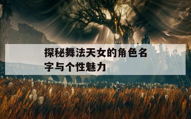 探秘舞法天女的角色名字与个性魅力