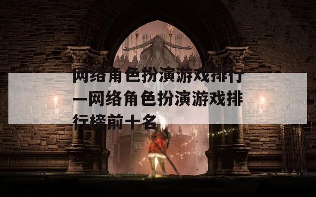网络角色扮演游戏排行—网络角色扮演游戏排行榜前十名