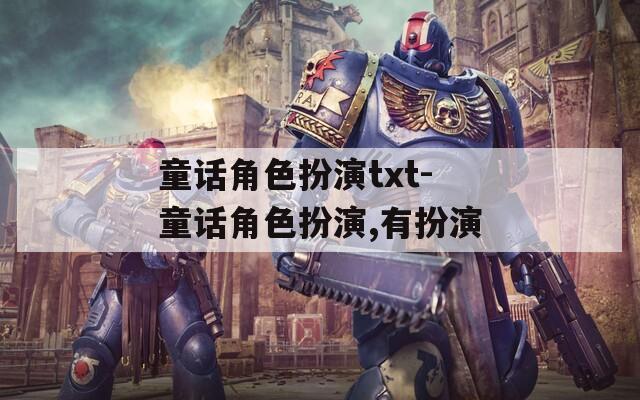 童话角色扮演txt-童话角色扮演,有扮演