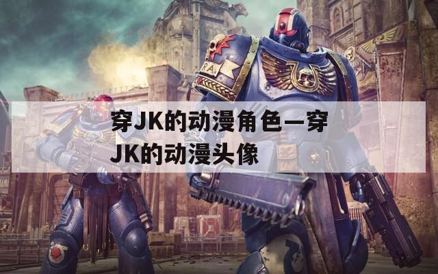 穿JK的动漫角色—穿JK的动漫头像