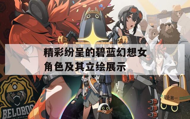 精彩纷呈的碧蓝幻想女角色及其立绘展示