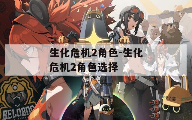 生化危机2角色-生化危机2角色选择