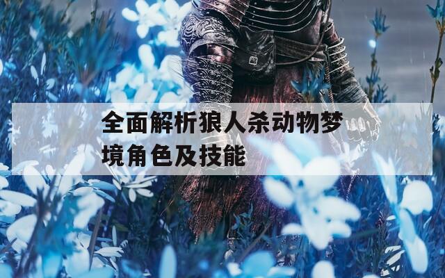 全面解析狼人杀动物梦境角色及技能