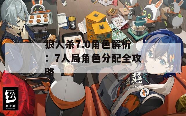 狼人杀7.0角色解析：7人局角色分配全攻略