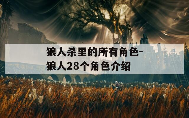 狼人杀里的所有角色-狼人28个角色介绍
