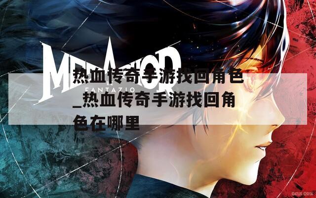 热血传奇手游找回角色_热血传奇手游找回角色在哪里