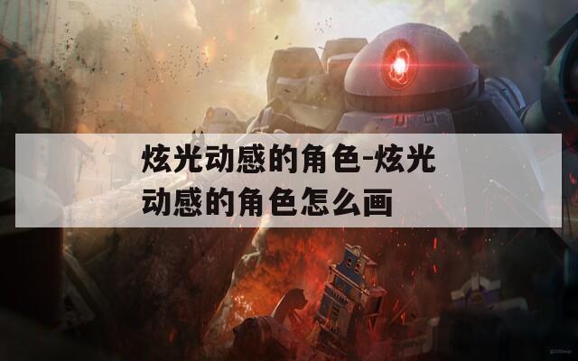 炫光动感的角色-炫光动感的角色怎么画