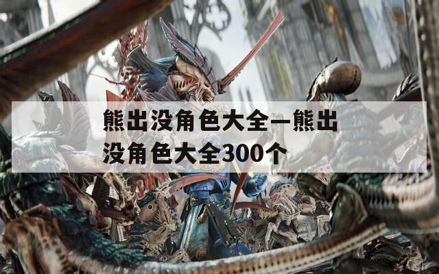 熊出没角色大全—熊出没角色大全300个