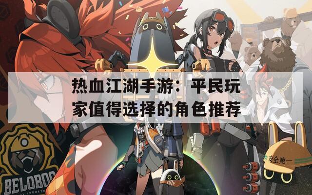 热血江湖手游：平民玩家值得选择的角色推荐