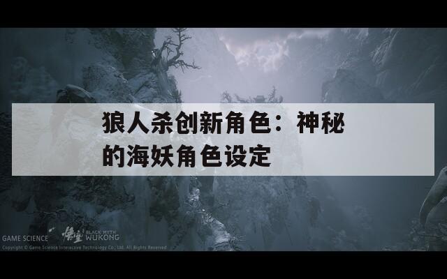 狼人杀创新角色：神秘的海妖角色设定