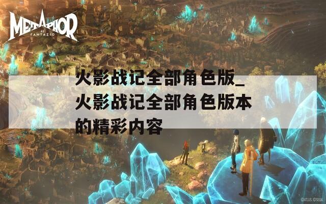 火影战记全部角色版_火影战记全部角色版本的精彩内容